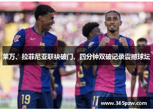 莱万、拉菲尼亚联袂破门，四分钟双破记录震撼球坛
